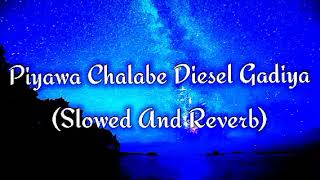 Piyawa Chalabe Diesel Gadiya Slowed And Reverb [upl. by Albrecht]